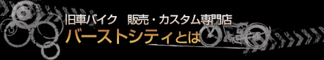 旧車バイク・カスタムバイク専門店　バーストシティとは